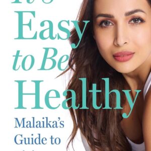 It’s Easy to Be Healthy: Malaika’s Guide to Living a Good Life — A Bestseller Wellness Guide to Fitness, Nutrition, Beauty and Healthy Living
