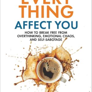 Stop Letting Everything Affect You: How to break free from overthinking, emotional chaos, and self-sabotage