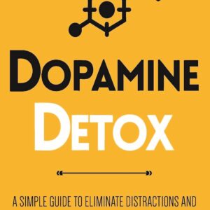 Dopamine Detox: A Short Guide to Remove Distractions and Get Your Brain to Do Hard Things
